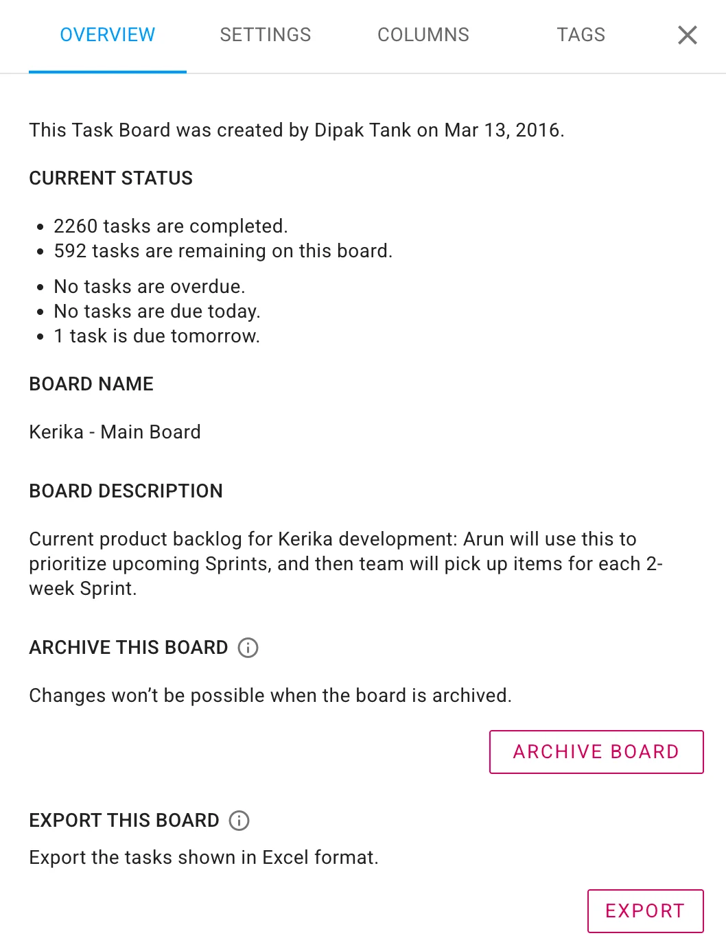 This image shows the dialog that’s opened when the user accesses the board settings function, by clicking on the gear icon that appears on the top-right corner of a Task Board in the Kerika desktop app. There are tabs at the top for Overview, Settings, Columns, and Tags. The Overview tab is currently selected. The top area of the dialog shows the current status of the board: number of task cards that are in the Completed column, number of cards that are in other columns, the number of tasks that are overdue, due today, and due tomorrow. Below are the current board name and description; these can be changed by the Board Admin. And below that are buttons for archiving the board (available only to Board Admins) and for exporting the board as an Excel file.
