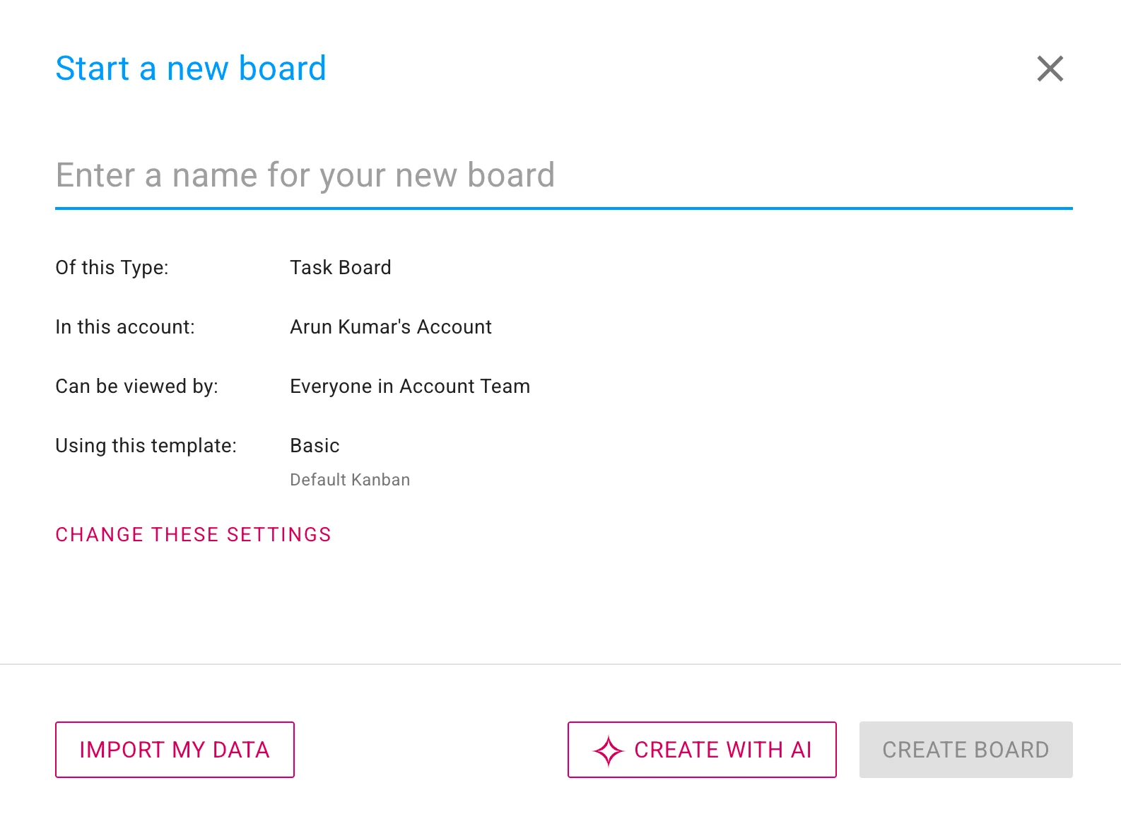 This image shows the dialog that appears when a user clicks on the Start New Board button from the Home Screen. There are options for giving the new board a name, setting the privacy of the new board, and using a template. The options for privacy and template are preset based upon the last board the user created, but these can be changed by clicking on the CHANGE THESE SETTINGS text button. At the bottom there are buttons for Import My Data, Create with AI Helper, and manually creating a board.